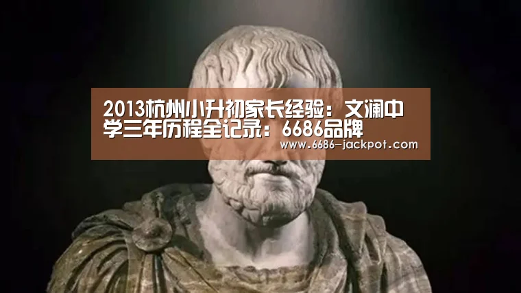 2013杭州小升初家长经验:文澜中学三年历程全记录:6686品牌(图4) 6686游戏
