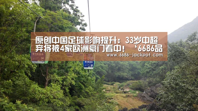 原创中国足球影响提升:33岁中超弃将被4家欧洲豪门看中!‘6686品牌’(图1) 6686游戏