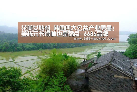 花美女始祖 韩国四大公共产业男星!姜栋元长得帅也是弱点-6686品牌(图1) 6686体验