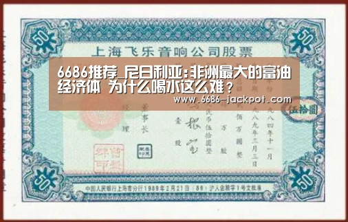 6686推荐_尼日利亚:非洲最大的富油经济体 为什么喝水这么难?(图3) 6686品牌